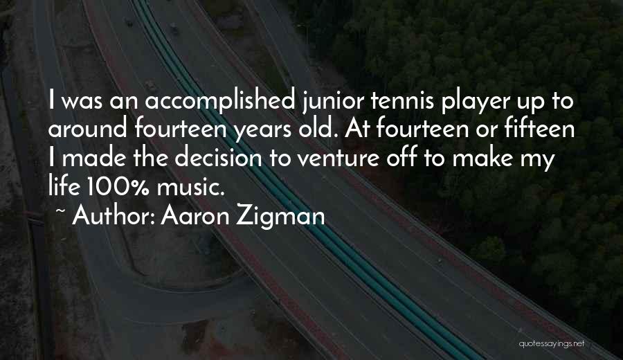 Aaron Zigman Quotes: I Was An Accomplished Junior Tennis Player Up To Around Fourteen Years Old. At Fourteen Or Fifteen I Made The