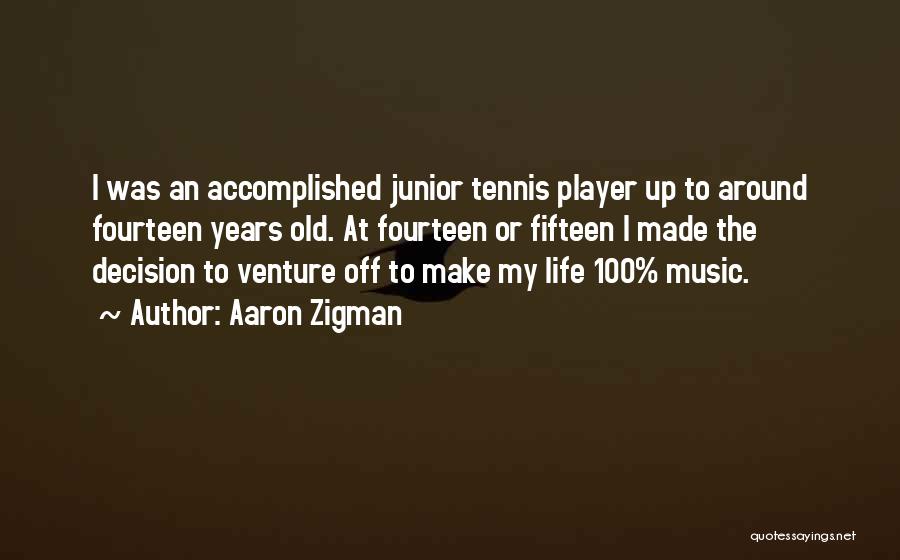 Aaron Zigman Quotes: I Was An Accomplished Junior Tennis Player Up To Around Fourteen Years Old. At Fourteen Or Fifteen I Made The