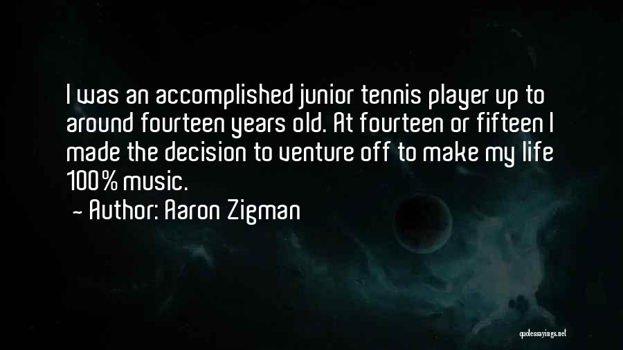 Aaron Zigman Quotes: I Was An Accomplished Junior Tennis Player Up To Around Fourteen Years Old. At Fourteen Or Fifteen I Made The