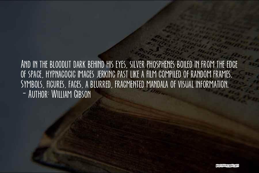William Gibson Quotes: And In The Bloodlit Dark Behind His Eyes, Silver Phosphenes Boiled In From The Edge Of Space, Hypnagogic Images Jerking