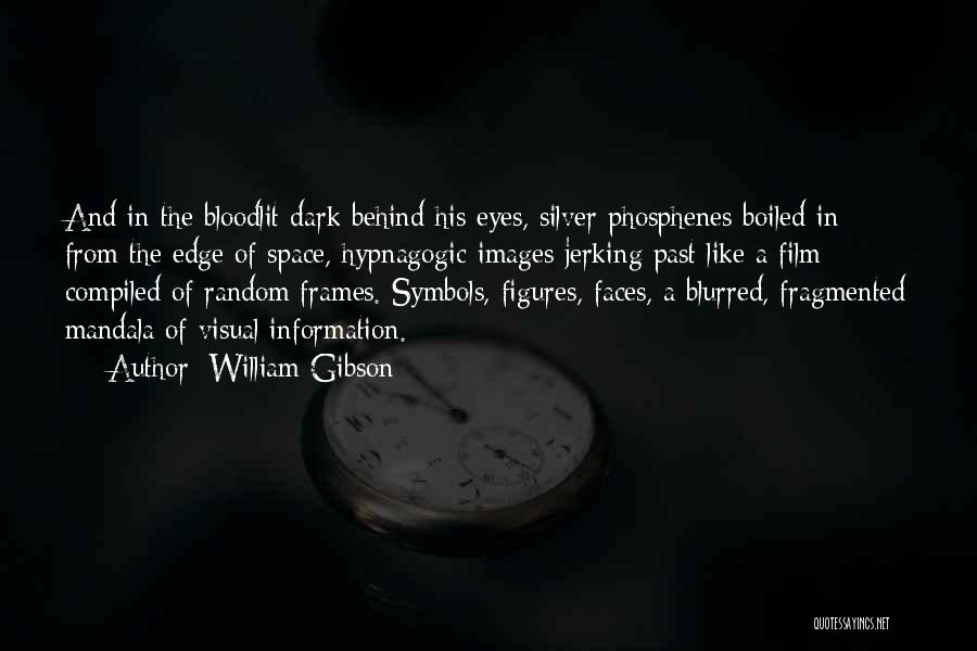 William Gibson Quotes: And In The Bloodlit Dark Behind His Eyes, Silver Phosphenes Boiled In From The Edge Of Space, Hypnagogic Images Jerking