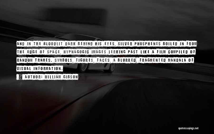 William Gibson Quotes: And In The Bloodlit Dark Behind His Eyes, Silver Phosphenes Boiled In From The Edge Of Space, Hypnagogic Images Jerking