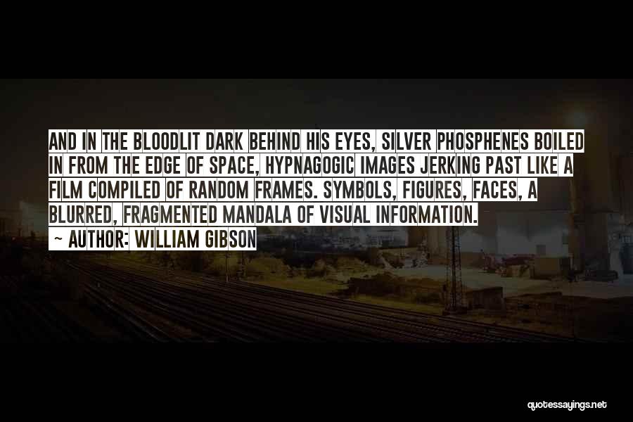 William Gibson Quotes: And In The Bloodlit Dark Behind His Eyes, Silver Phosphenes Boiled In From The Edge Of Space, Hypnagogic Images Jerking