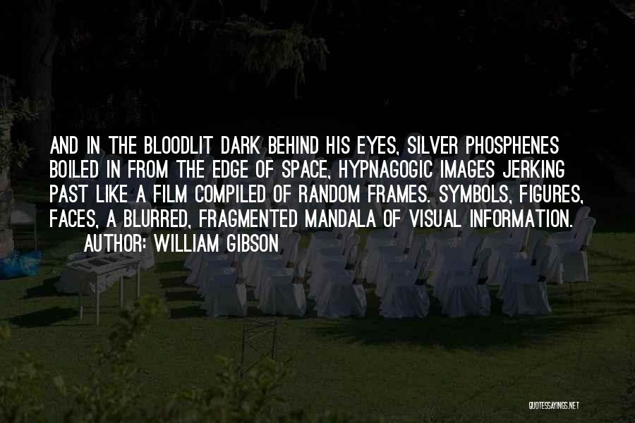 William Gibson Quotes: And In The Bloodlit Dark Behind His Eyes, Silver Phosphenes Boiled In From The Edge Of Space, Hypnagogic Images Jerking