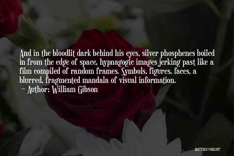 William Gibson Quotes: And In The Bloodlit Dark Behind His Eyes, Silver Phosphenes Boiled In From The Edge Of Space, Hypnagogic Images Jerking