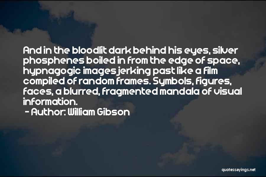 William Gibson Quotes: And In The Bloodlit Dark Behind His Eyes, Silver Phosphenes Boiled In From The Edge Of Space, Hypnagogic Images Jerking