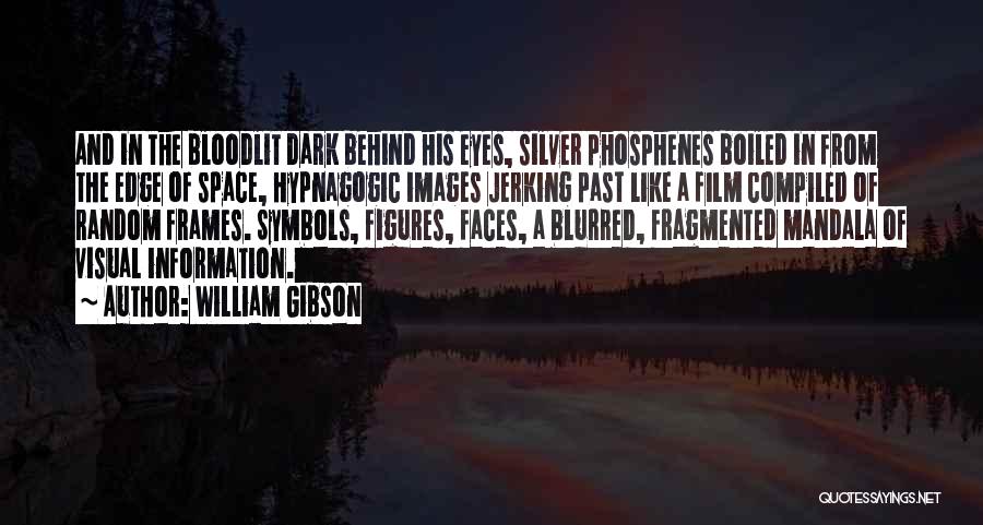 William Gibson Quotes: And In The Bloodlit Dark Behind His Eyes, Silver Phosphenes Boiled In From The Edge Of Space, Hypnagogic Images Jerking