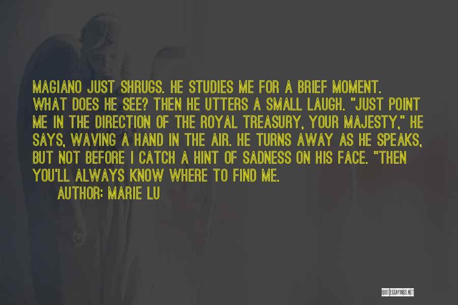 Marie Lu Quotes: Magiano Just Shrugs. He Studies Me For A Brief Moment. What Does He See? Then He Utters A Small Laugh.