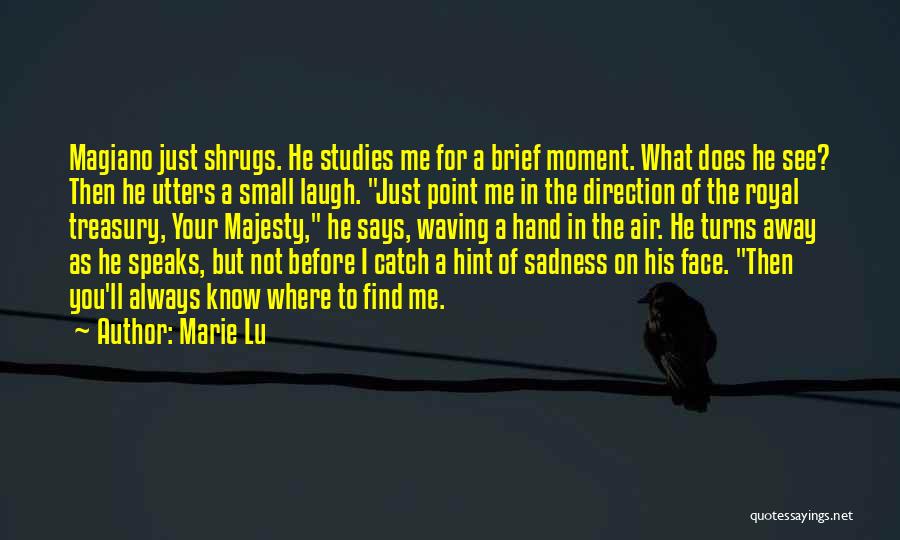 Marie Lu Quotes: Magiano Just Shrugs. He Studies Me For A Brief Moment. What Does He See? Then He Utters A Small Laugh.