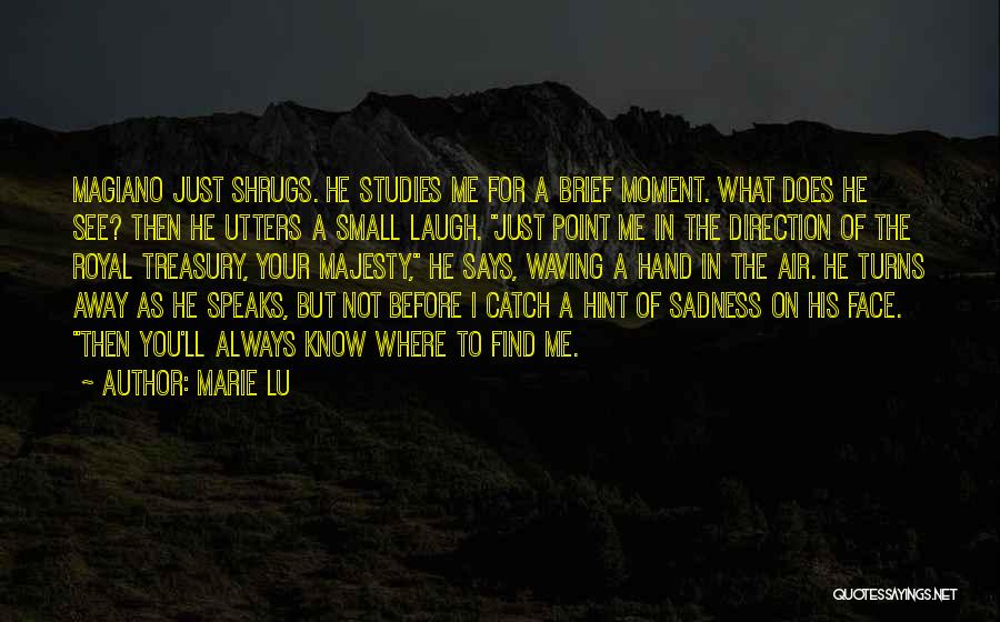 Marie Lu Quotes: Magiano Just Shrugs. He Studies Me For A Brief Moment. What Does He See? Then He Utters A Small Laugh.