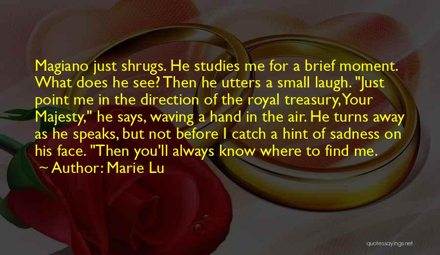 Marie Lu Quotes: Magiano Just Shrugs. He Studies Me For A Brief Moment. What Does He See? Then He Utters A Small Laugh.
