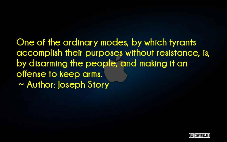 Joseph Story Quotes: One Of The Ordinary Modes, By Which Tyrants Accomplish Their Purposes Without Resistance, Is, By Disarming The People, And Making