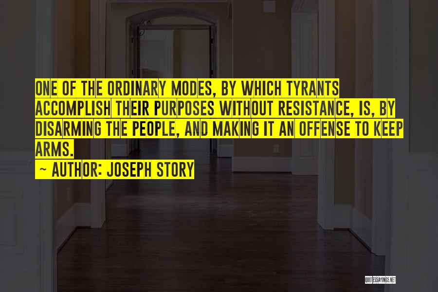 Joseph Story Quotes: One Of The Ordinary Modes, By Which Tyrants Accomplish Their Purposes Without Resistance, Is, By Disarming The People, And Making