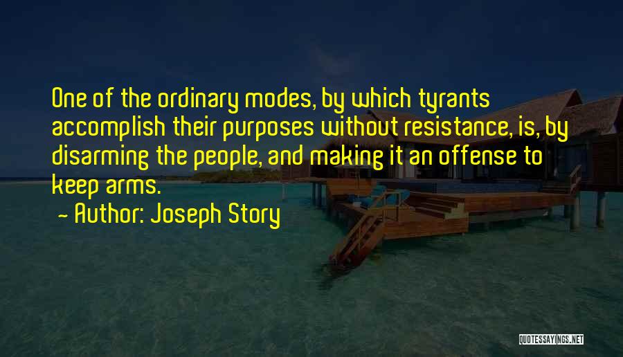 Joseph Story Quotes: One Of The Ordinary Modes, By Which Tyrants Accomplish Their Purposes Without Resistance, Is, By Disarming The People, And Making