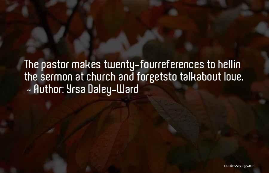 Yrsa Daley-Ward Quotes: The Pastor Makes Twenty-fourreferences To Hellin The Sermon At Church And Forgetsto Talkabout Love.