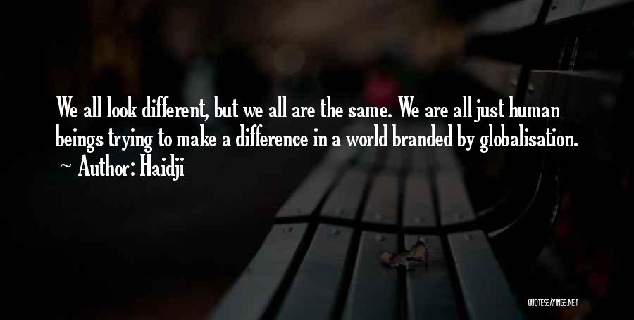 Haidji Quotes: We All Look Different, But We All Are The Same. We Are All Just Human Beings Trying To Make A