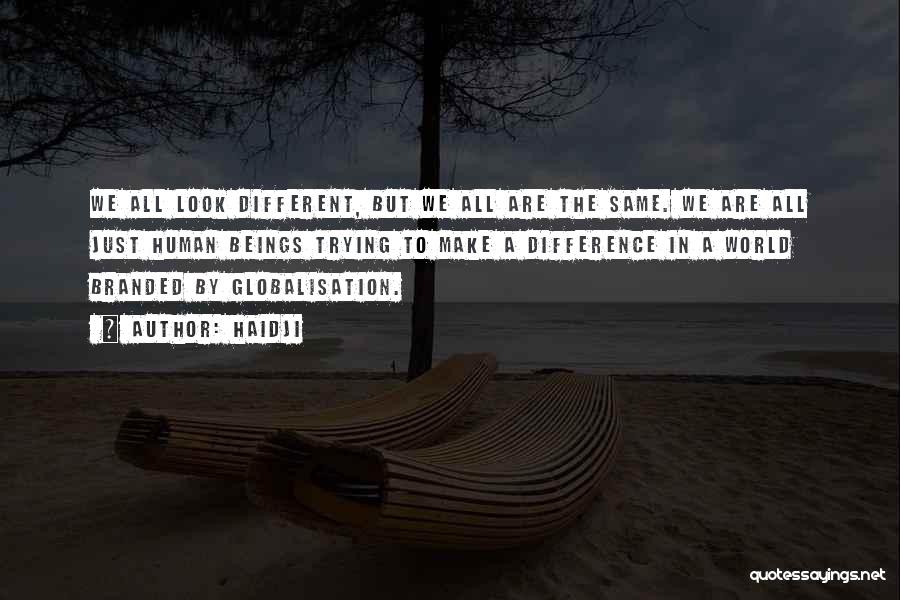 Haidji Quotes: We All Look Different, But We All Are The Same. We Are All Just Human Beings Trying To Make A