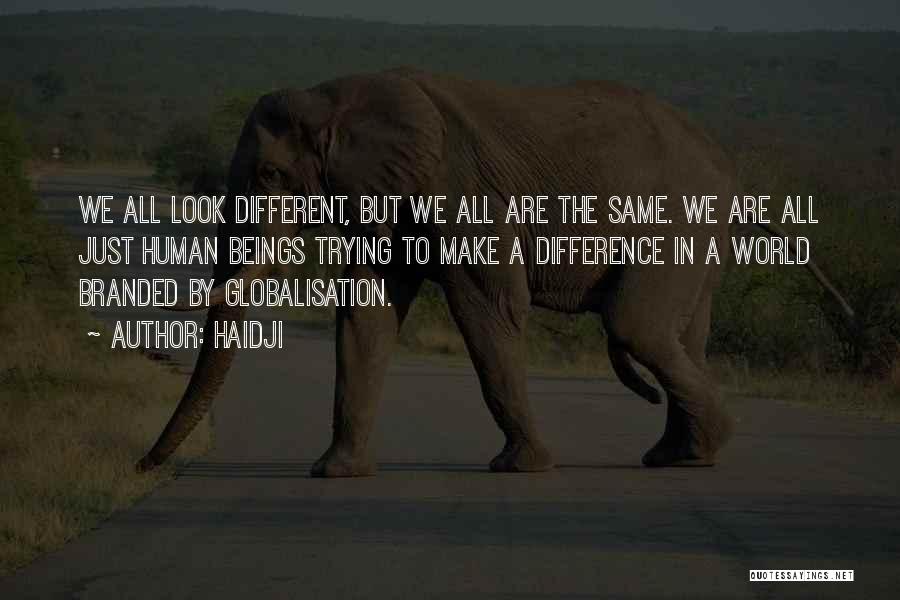 Haidji Quotes: We All Look Different, But We All Are The Same. We Are All Just Human Beings Trying To Make A