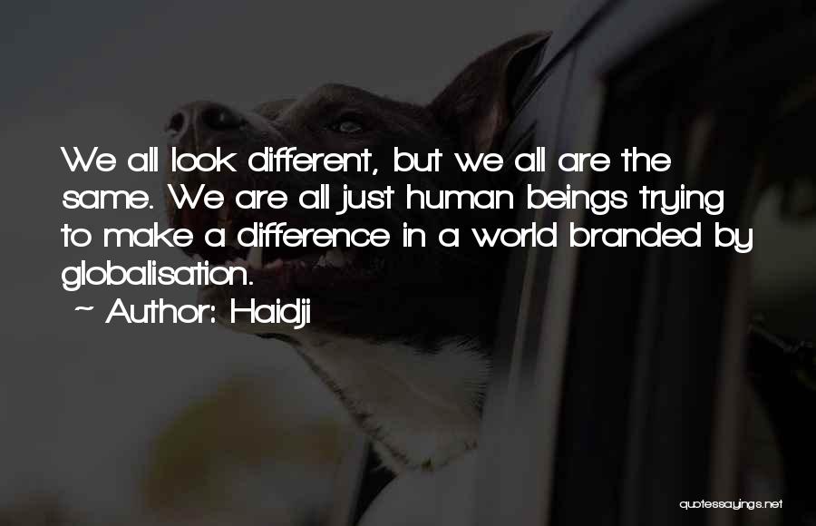 Haidji Quotes: We All Look Different, But We All Are The Same. We Are All Just Human Beings Trying To Make A