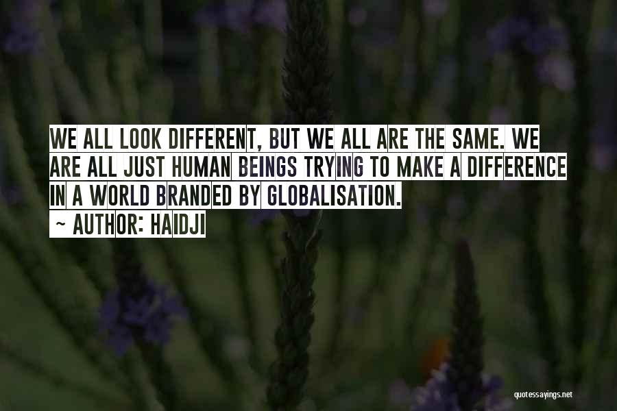 Haidji Quotes: We All Look Different, But We All Are The Same. We Are All Just Human Beings Trying To Make A