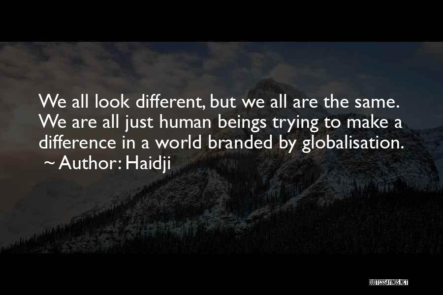 Haidji Quotes: We All Look Different, But We All Are The Same. We Are All Just Human Beings Trying To Make A