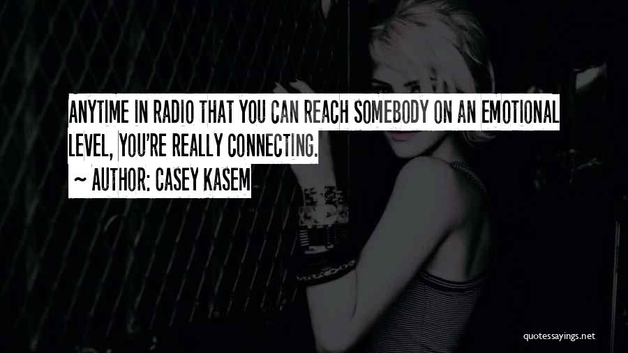Casey Kasem Quotes: Anytime In Radio That You Can Reach Somebody On An Emotional Level, You're Really Connecting.