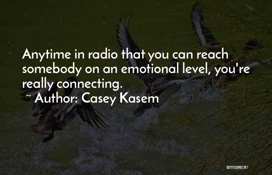 Casey Kasem Quotes: Anytime In Radio That You Can Reach Somebody On An Emotional Level, You're Really Connecting.