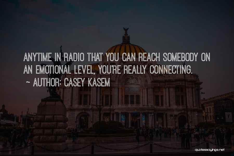 Casey Kasem Quotes: Anytime In Radio That You Can Reach Somebody On An Emotional Level, You're Really Connecting.