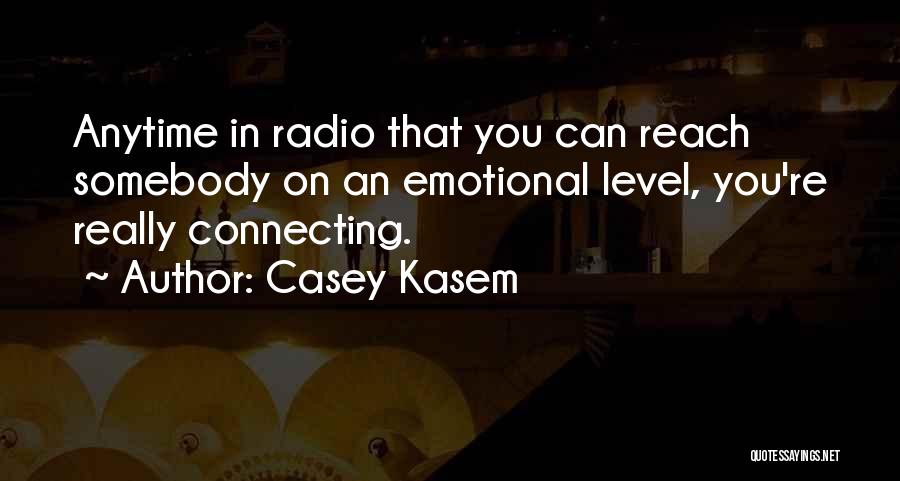 Casey Kasem Quotes: Anytime In Radio That You Can Reach Somebody On An Emotional Level, You're Really Connecting.