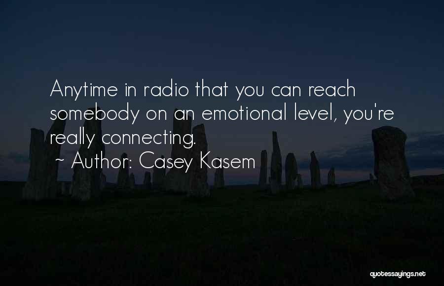 Casey Kasem Quotes: Anytime In Radio That You Can Reach Somebody On An Emotional Level, You're Really Connecting.