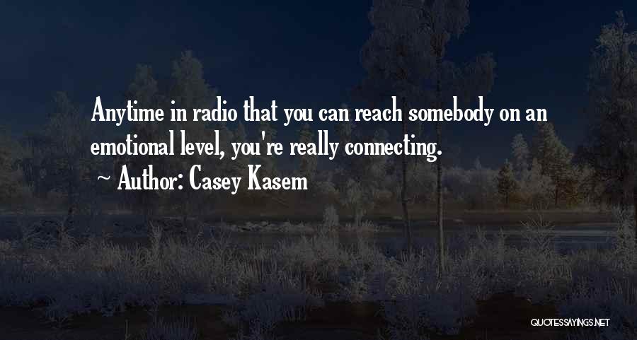 Casey Kasem Quotes: Anytime In Radio That You Can Reach Somebody On An Emotional Level, You're Really Connecting.