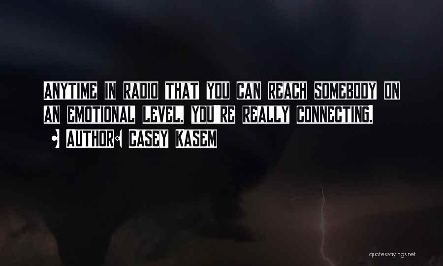 Casey Kasem Quotes: Anytime In Radio That You Can Reach Somebody On An Emotional Level, You're Really Connecting.