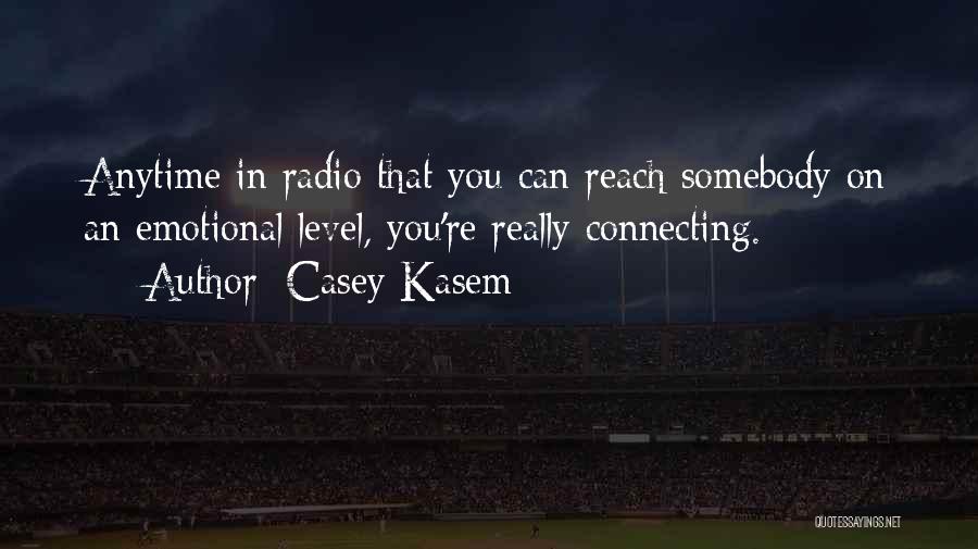 Casey Kasem Quotes: Anytime In Radio That You Can Reach Somebody On An Emotional Level, You're Really Connecting.