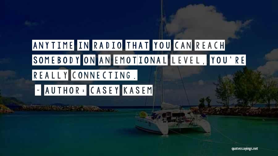Casey Kasem Quotes: Anytime In Radio That You Can Reach Somebody On An Emotional Level, You're Really Connecting.