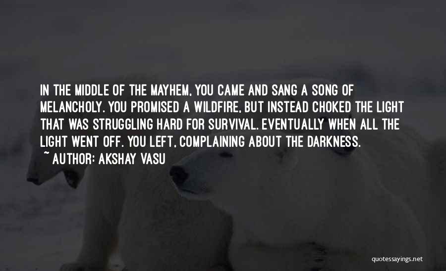 Akshay Vasu Quotes: In The Middle Of The Mayhem, You Came And Sang A Song Of Melancholy. You Promised A Wildfire, But Instead