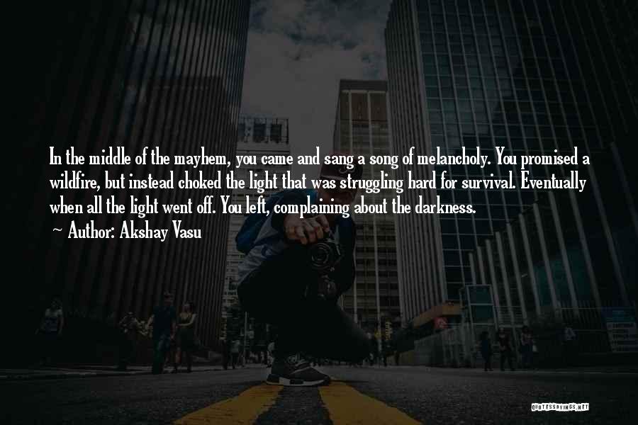 Akshay Vasu Quotes: In The Middle Of The Mayhem, You Came And Sang A Song Of Melancholy. You Promised A Wildfire, But Instead
