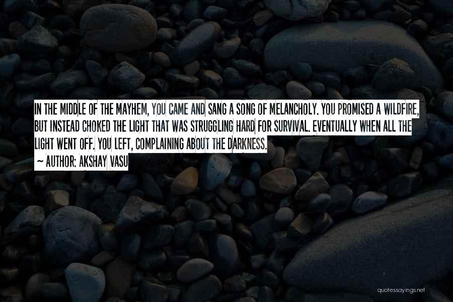 Akshay Vasu Quotes: In The Middle Of The Mayhem, You Came And Sang A Song Of Melancholy. You Promised A Wildfire, But Instead