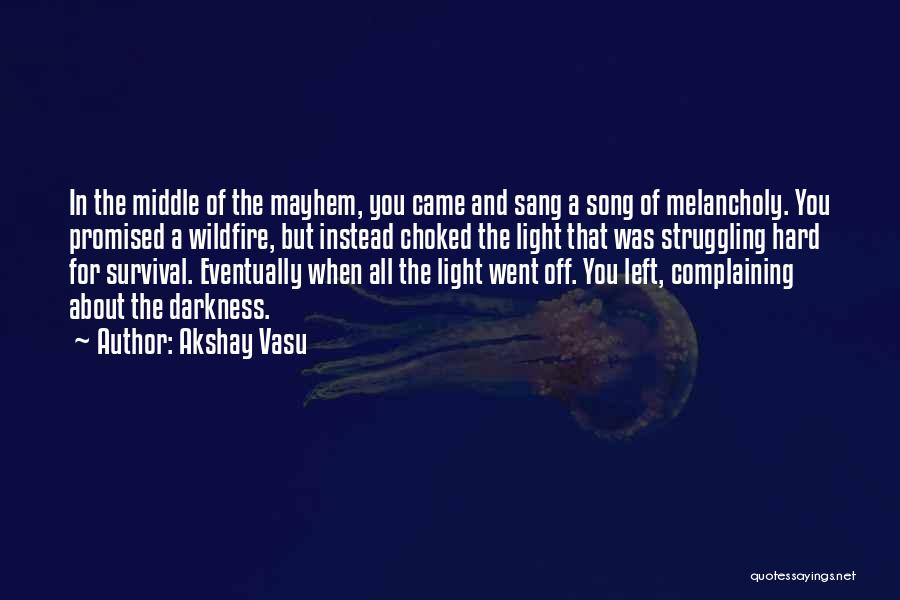 Akshay Vasu Quotes: In The Middle Of The Mayhem, You Came And Sang A Song Of Melancholy. You Promised A Wildfire, But Instead