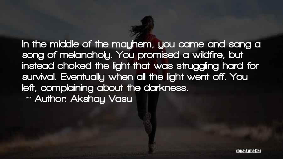 Akshay Vasu Quotes: In The Middle Of The Mayhem, You Came And Sang A Song Of Melancholy. You Promised A Wildfire, But Instead