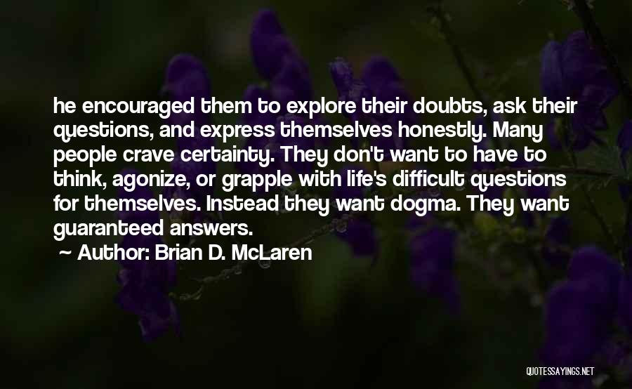 Brian D. McLaren Quotes: He Encouraged Them To Explore Their Doubts, Ask Their Questions, And Express Themselves Honestly. Many People Crave Certainty. They Don't