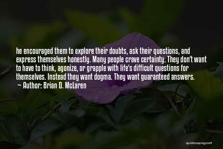 Brian D. McLaren Quotes: He Encouraged Them To Explore Their Doubts, Ask Their Questions, And Express Themselves Honestly. Many People Crave Certainty. They Don't