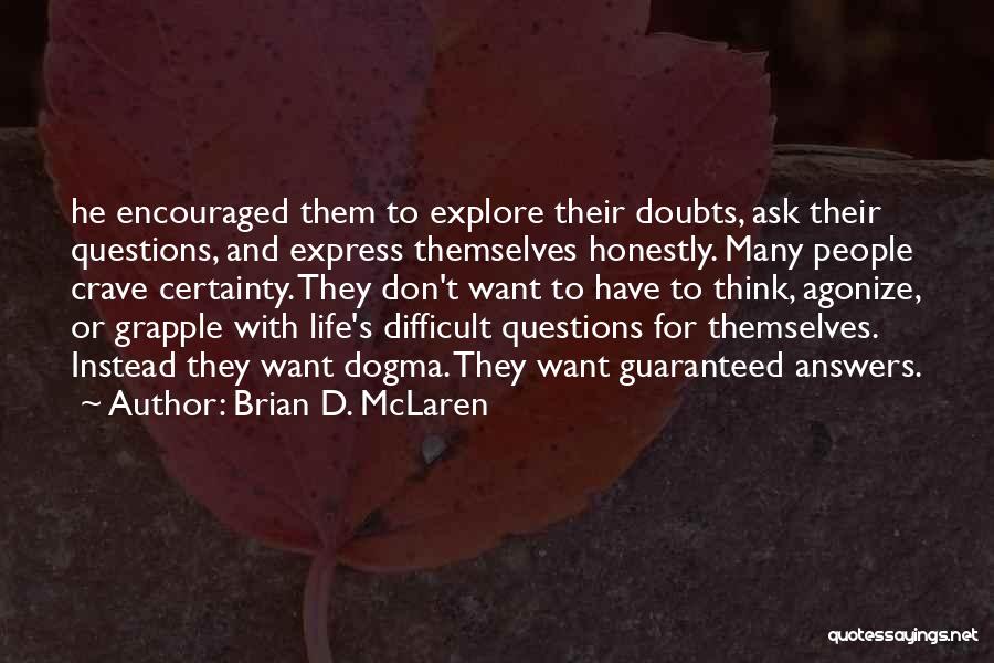 Brian D. McLaren Quotes: He Encouraged Them To Explore Their Doubts, Ask Their Questions, And Express Themselves Honestly. Many People Crave Certainty. They Don't