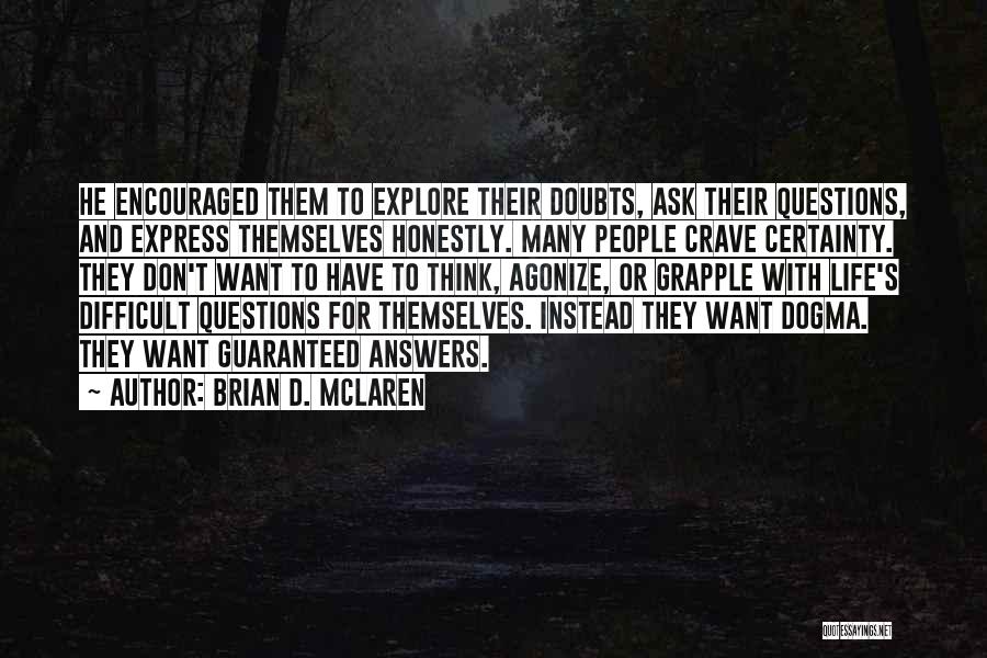 Brian D. McLaren Quotes: He Encouraged Them To Explore Their Doubts, Ask Their Questions, And Express Themselves Honestly. Many People Crave Certainty. They Don't