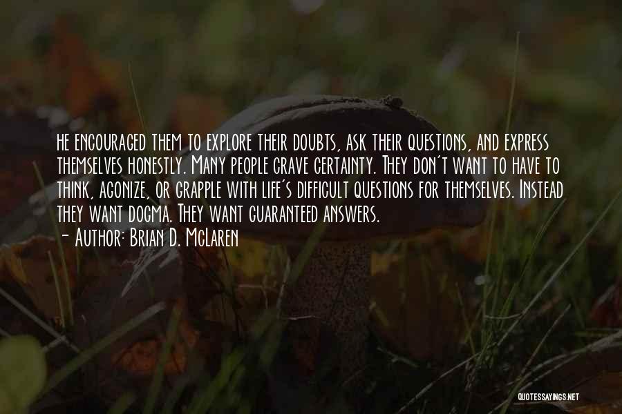 Brian D. McLaren Quotes: He Encouraged Them To Explore Their Doubts, Ask Their Questions, And Express Themselves Honestly. Many People Crave Certainty. They Don't