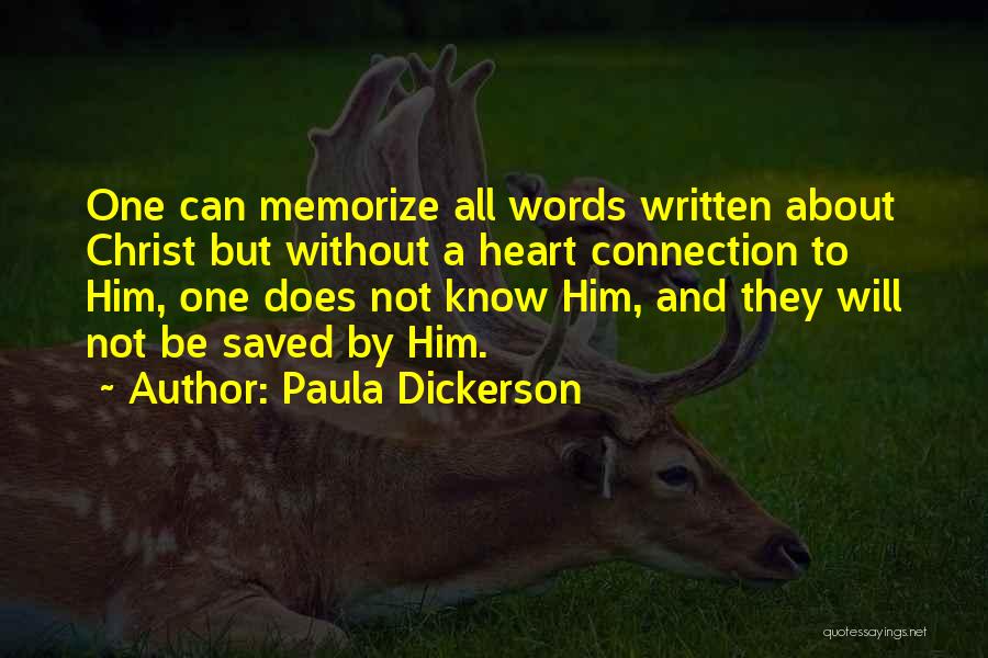 Paula Dickerson Quotes: One Can Memorize All Words Written About Christ But Without A Heart Connection To Him, One Does Not Know Him,