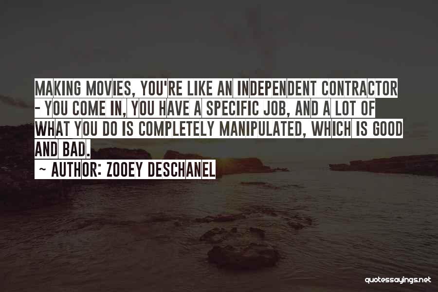 Zooey Deschanel Quotes: Making Movies, You're Like An Independent Contractor - You Come In, You Have A Specific Job, And A Lot Of