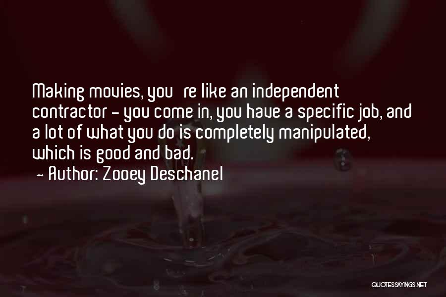 Zooey Deschanel Quotes: Making Movies, You're Like An Independent Contractor - You Come In, You Have A Specific Job, And A Lot Of