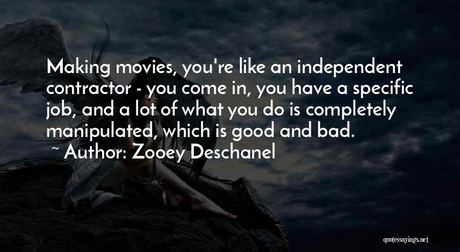 Zooey Deschanel Quotes: Making Movies, You're Like An Independent Contractor - You Come In, You Have A Specific Job, And A Lot Of