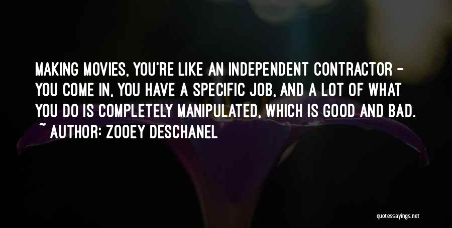 Zooey Deschanel Quotes: Making Movies, You're Like An Independent Contractor - You Come In, You Have A Specific Job, And A Lot Of