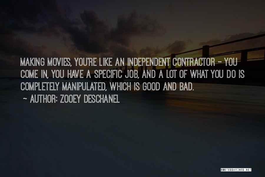 Zooey Deschanel Quotes: Making Movies, You're Like An Independent Contractor - You Come In, You Have A Specific Job, And A Lot Of
